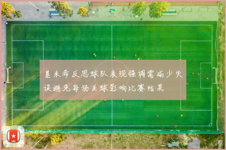基米希反思球队表现强调需减少失误避免每场丢球影响比赛结果