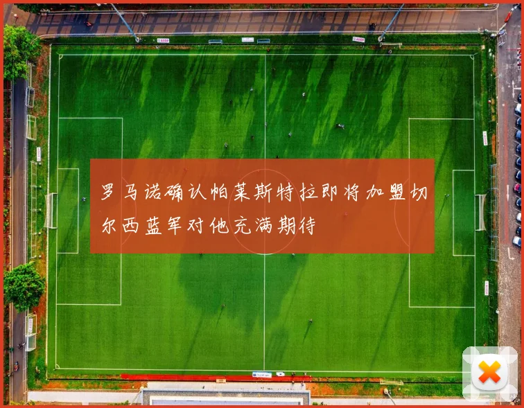 罗马诺确认帕莱斯特拉即将加盟切尔西蓝军对他充满期待