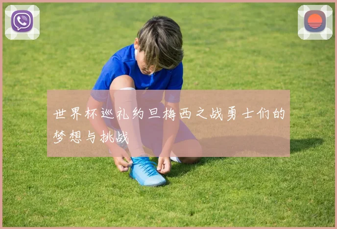 世界杯巡礼约旦梅西之战勇士们的梦想与挑战